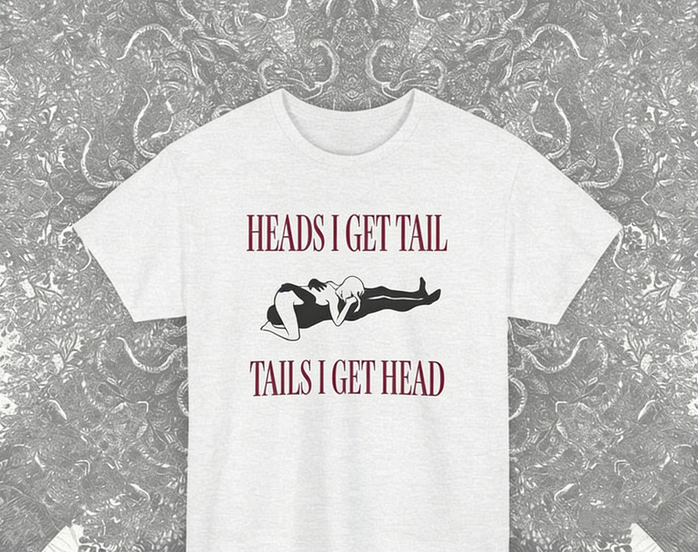 'HEADS I GET TAIL,TAILS I GET HEAD'T-Shirt 