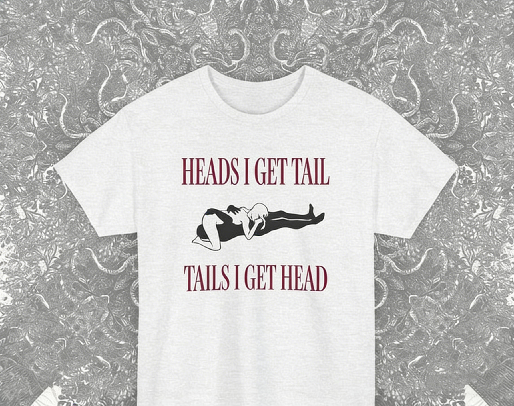 'HEADS I GET TAIL,TAILS I GET HEAD'T-Shirt 