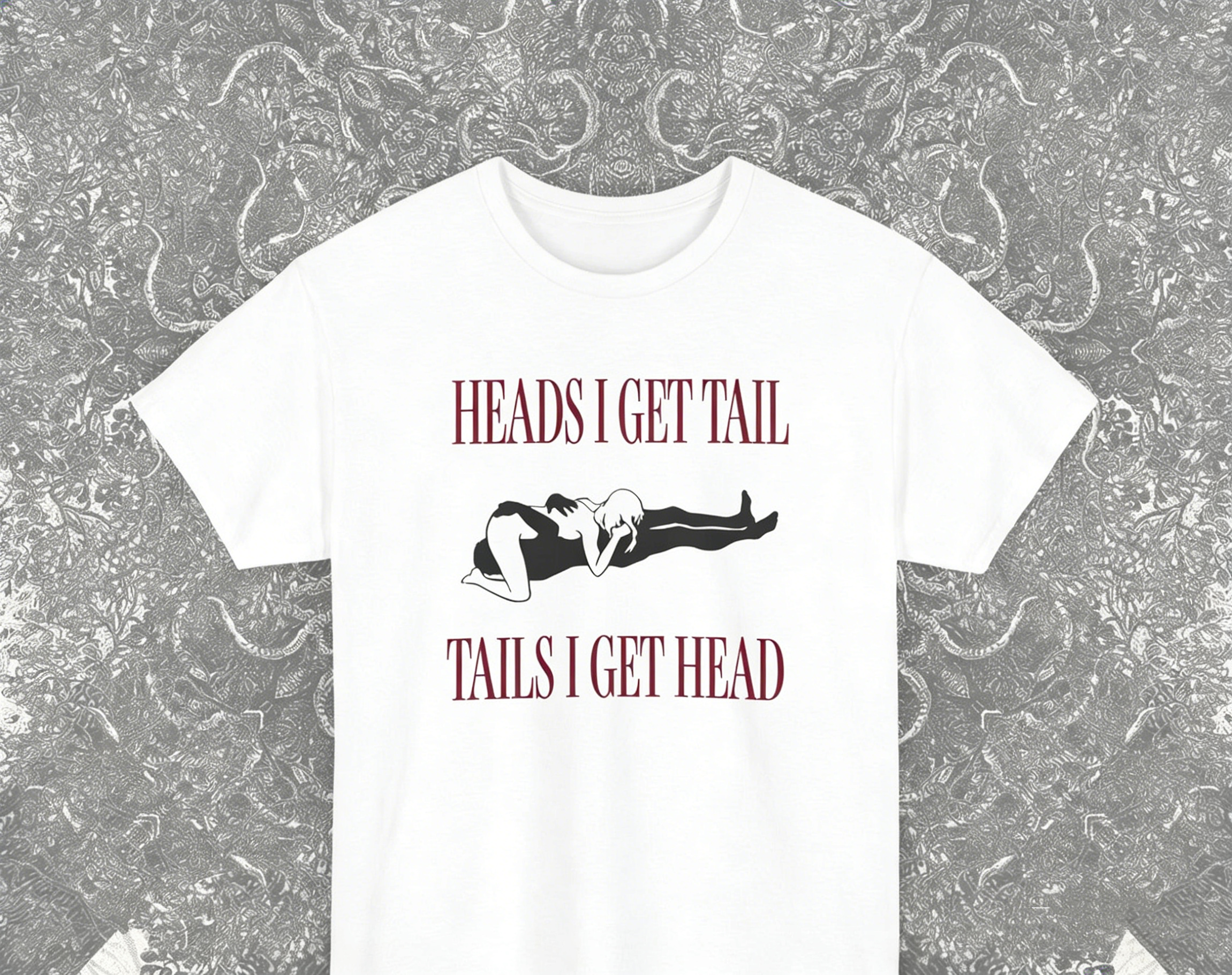 'HEADS I GET TAIL,TAILS I GET HEAD'T-Shirt