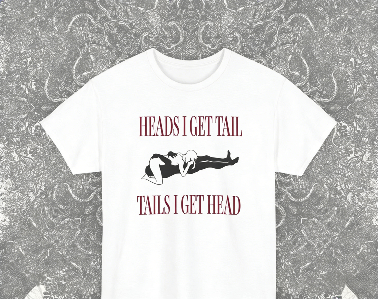'HEADS I GET TAIL,TAILS I GET HEAD'T-Shirt
