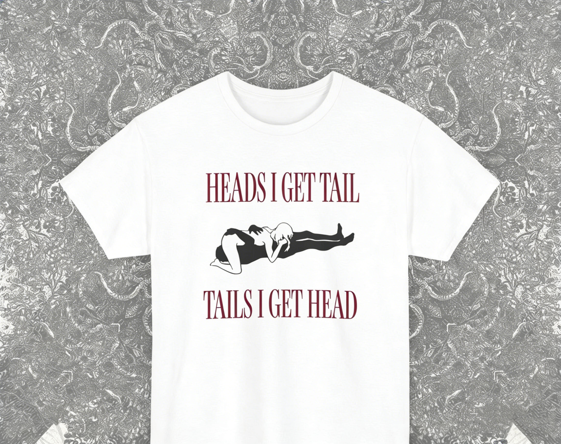 'HEADS I GET TAIL,TAILS I GET HEAD'T-Shirt