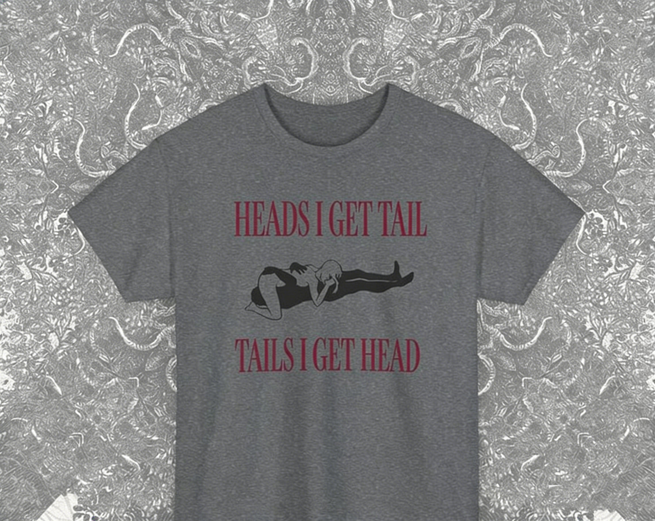 'HEADS I GET TAIL,TAILS I GET HEAD'T-Shirt 
