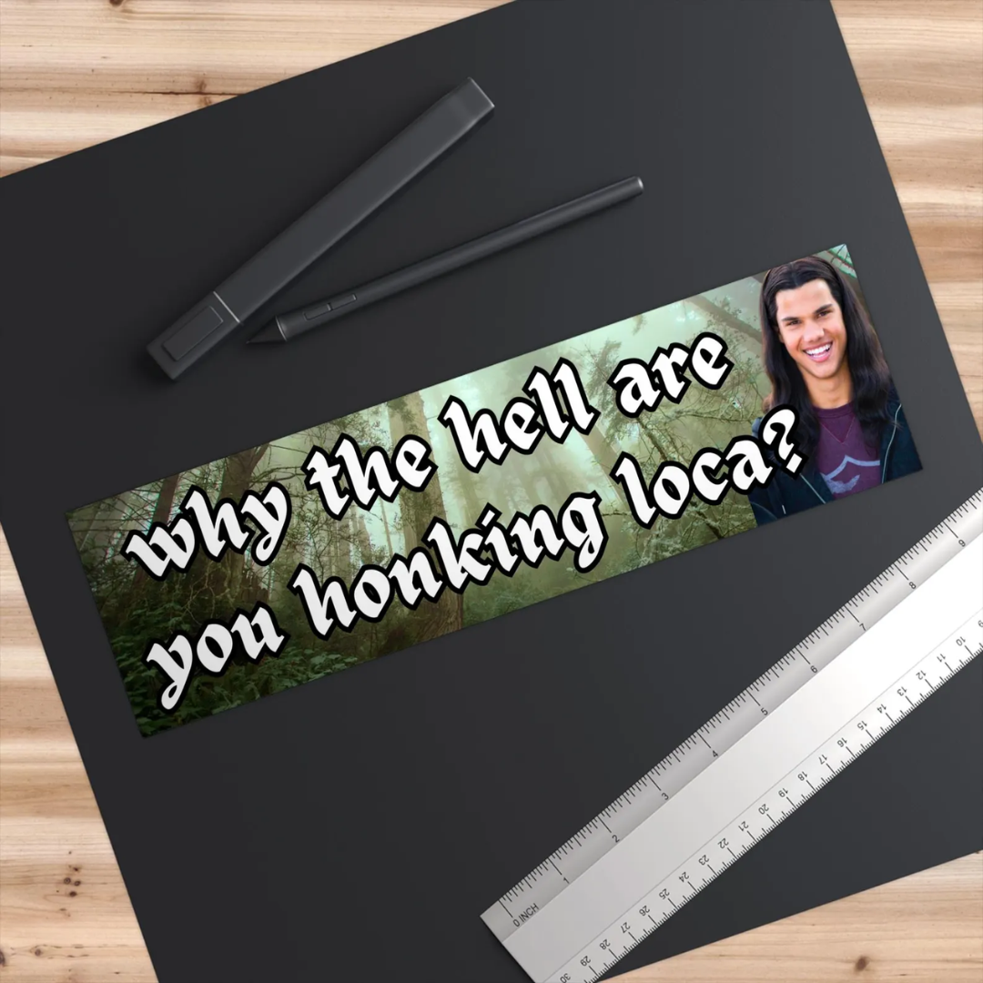Why the hell are you honking loca | Bumper Sticker AND Magnet 