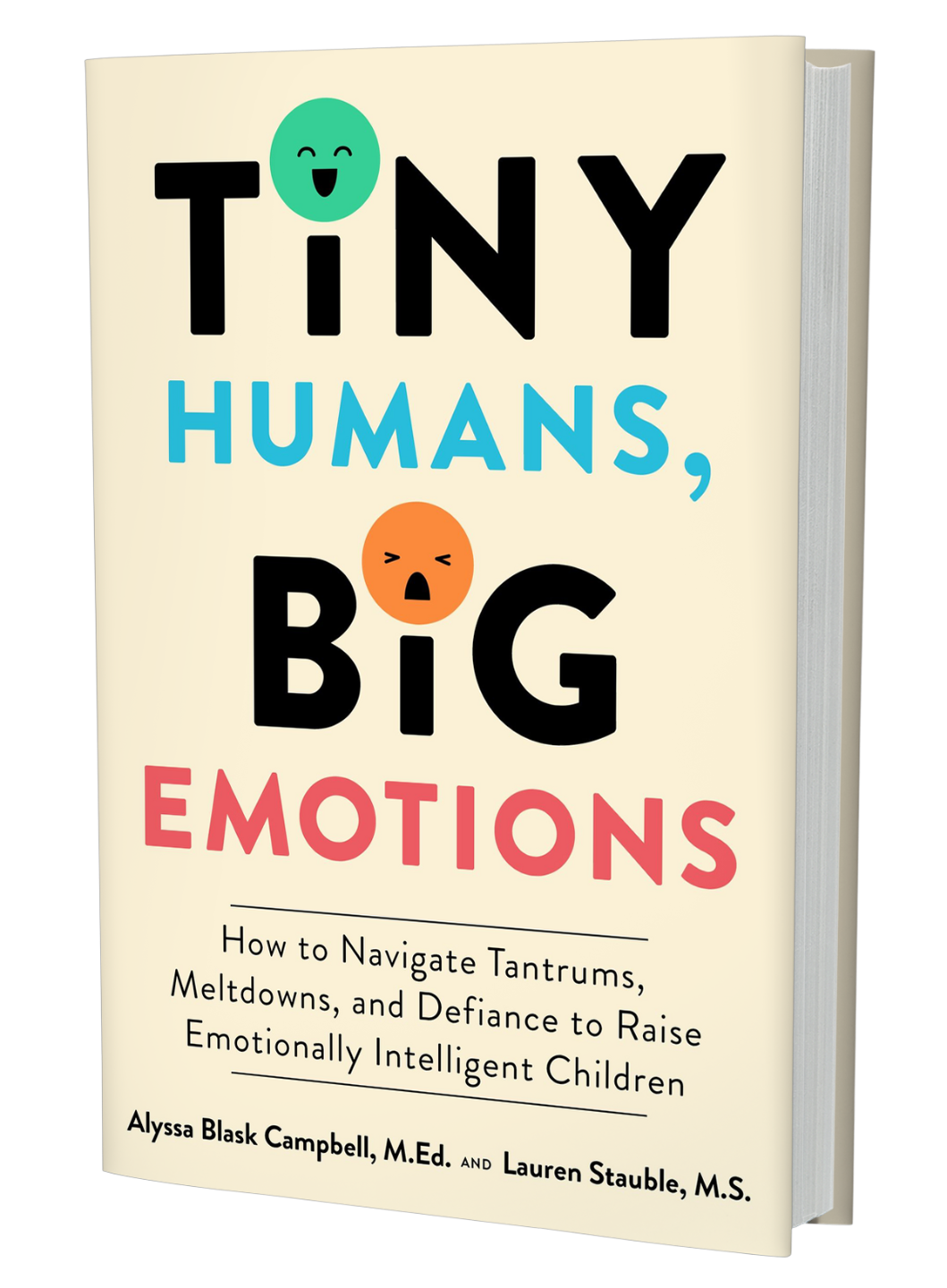 Tiny Humans, Big Emotions: How to Navigate Tantrums, Meltdowns, and Defiance to Raise Emotionally Intelligent Children