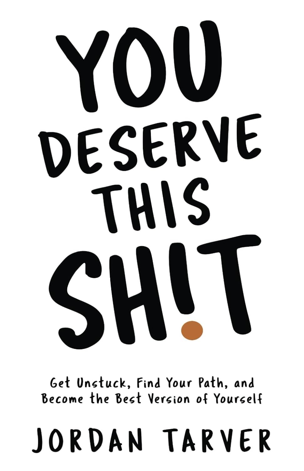 You Deserve This Shit: Get Unstuck, Find Your Path, and Become the Best Version of Yourself
