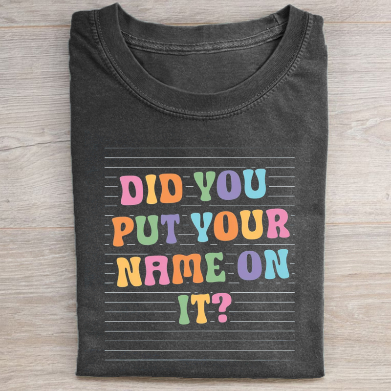 Did You Put Your Name On It  T-shirt