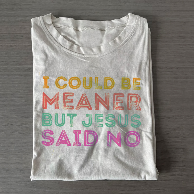 I Could Be Meaner But Jesus Said No T-shirt