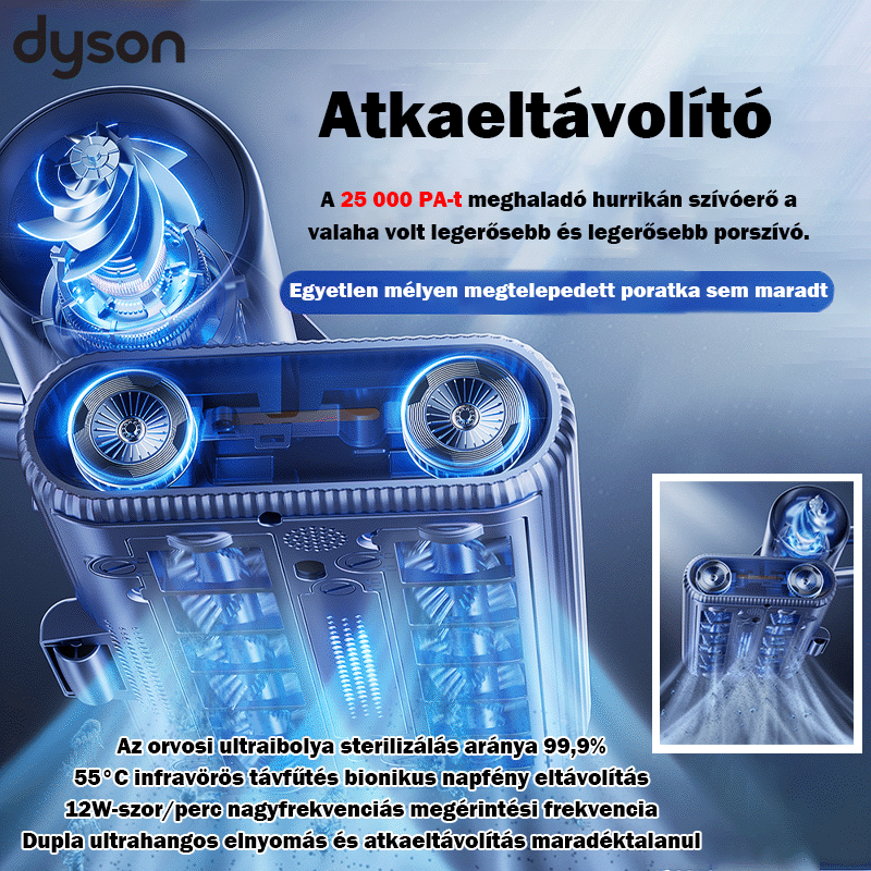 Dyson atkaeltávolító, 25000pa hurrikán szívás, 12 W nagyfrekvenciás csapkodó frekvencia, ultraibolya