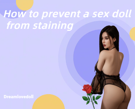  How to prevent sex dolls from staining-DreamLoveDoll