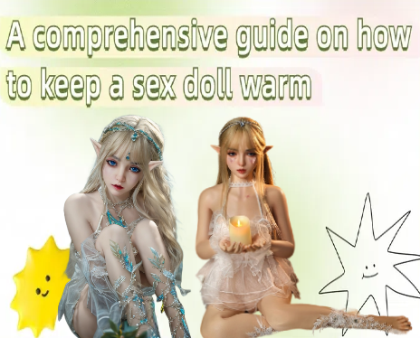 A comprehensive guide on how to keep a sex doll warm.-DreamLoveDoll