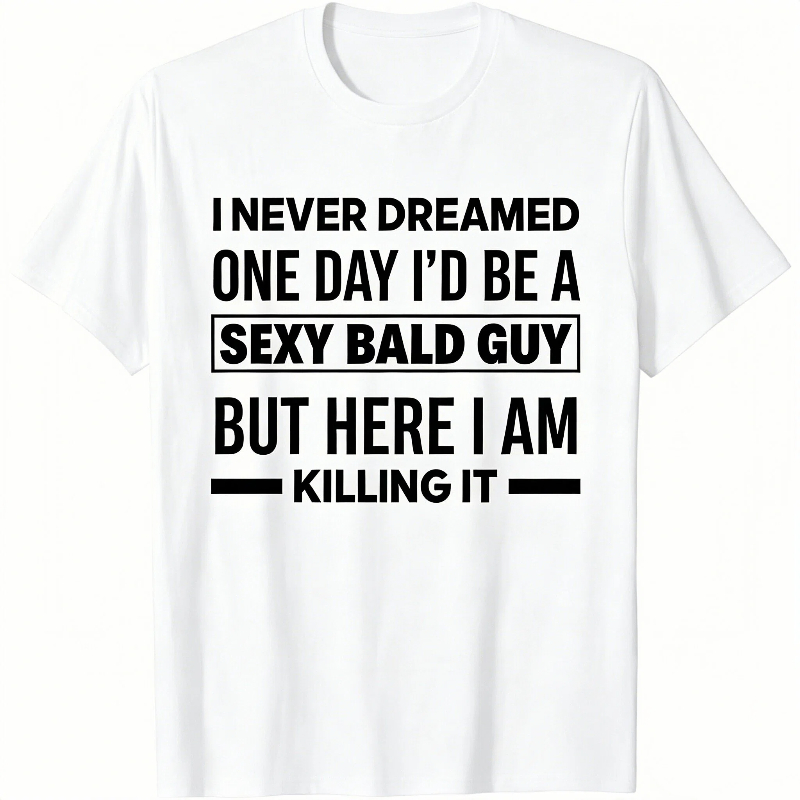 Never Dreamed Sexy Bald Guy Killing It Funny Bald Head T-Shirt