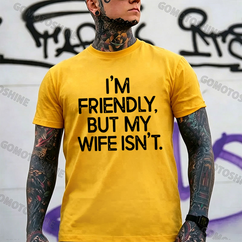 I'M FRIENDLY, BUT MY WIFE ISN'T Print Men's T-shirt