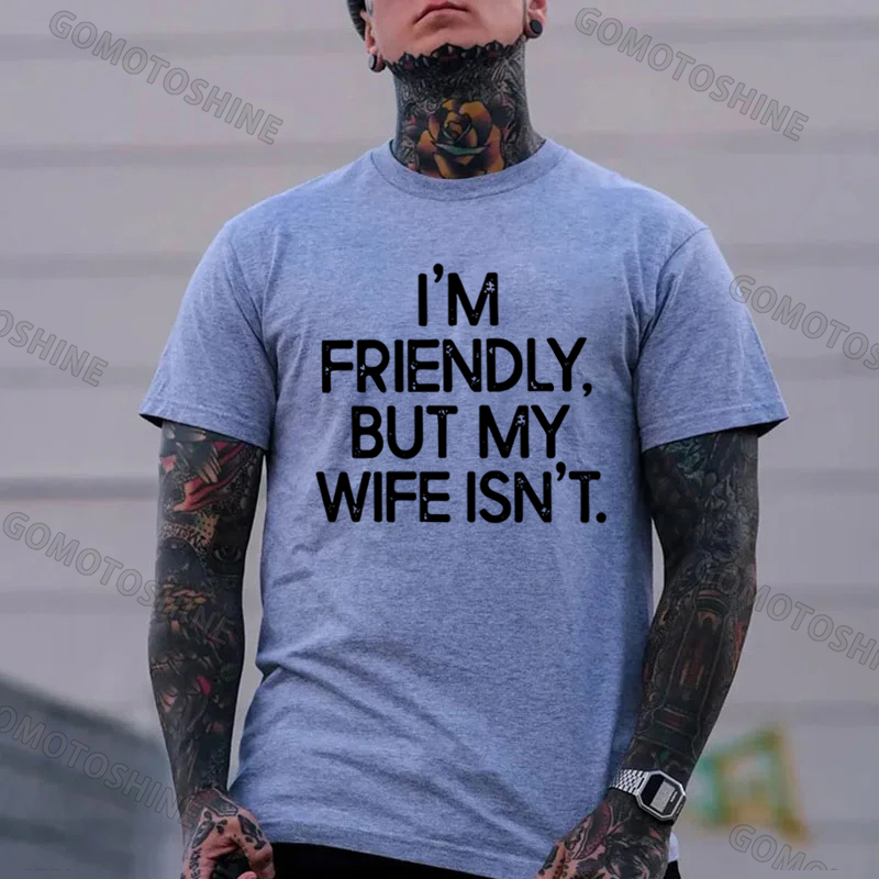 I'M FRIENDLY, BUT MY WIFE ISN'T Print Men's T-shirt