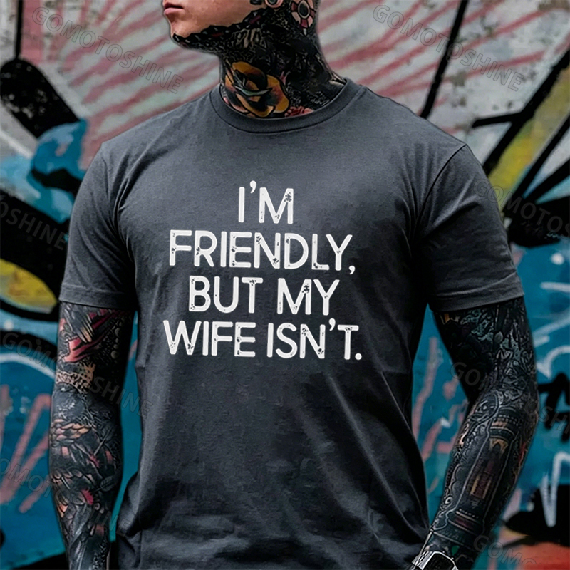 I'M FRIENDLY, BUT MY WIFE ISN'T Print Men's T-shirt