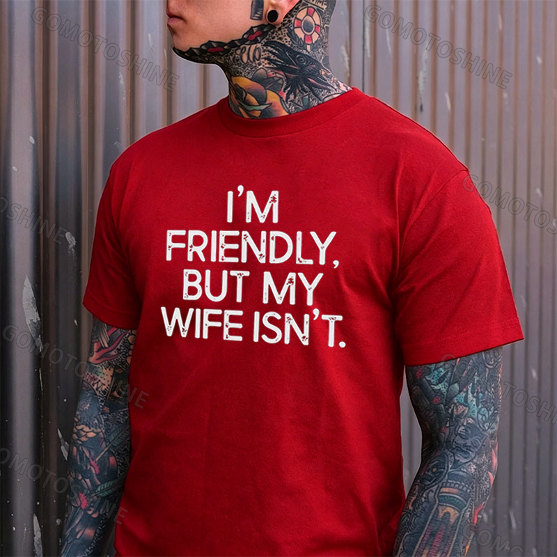 I'M FRIENDLY, BUT MY WIFE ISN'T Print Men's T-shirt