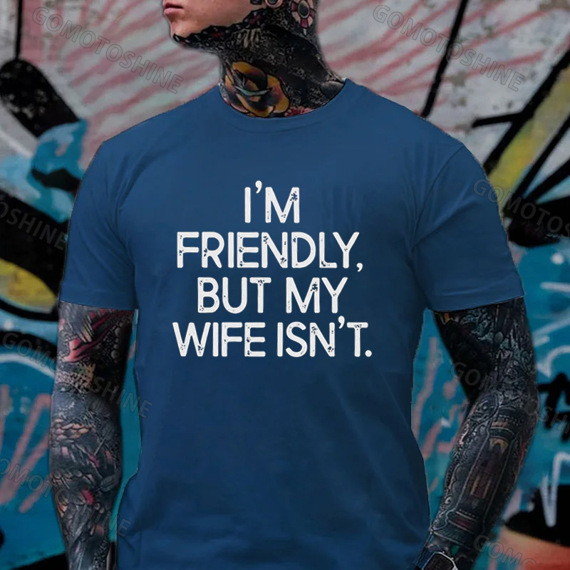 I'M FRIENDLY, BUT MY WIFE ISN'T Print Men's T-shirt