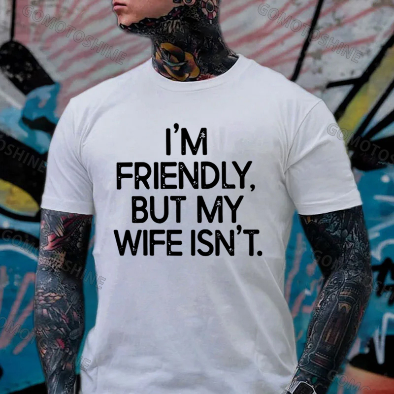 I'M FRIENDLY, BUT MY WIFE ISN'T Print Men's T-shirt