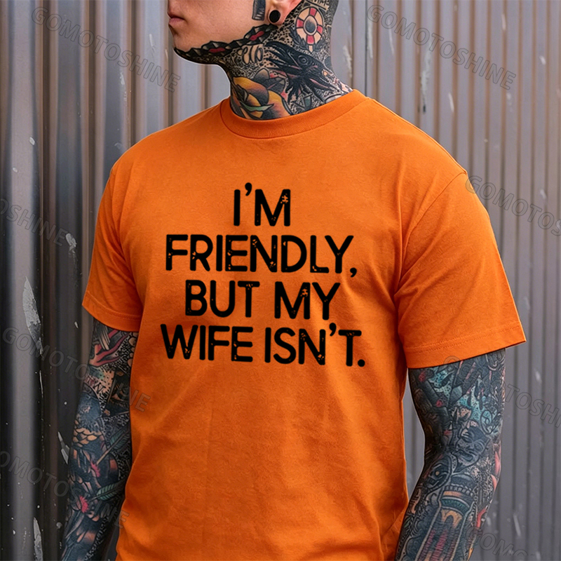 I'M FRIENDLY, BUT MY WIFE ISN'T Print Men's T-shirt