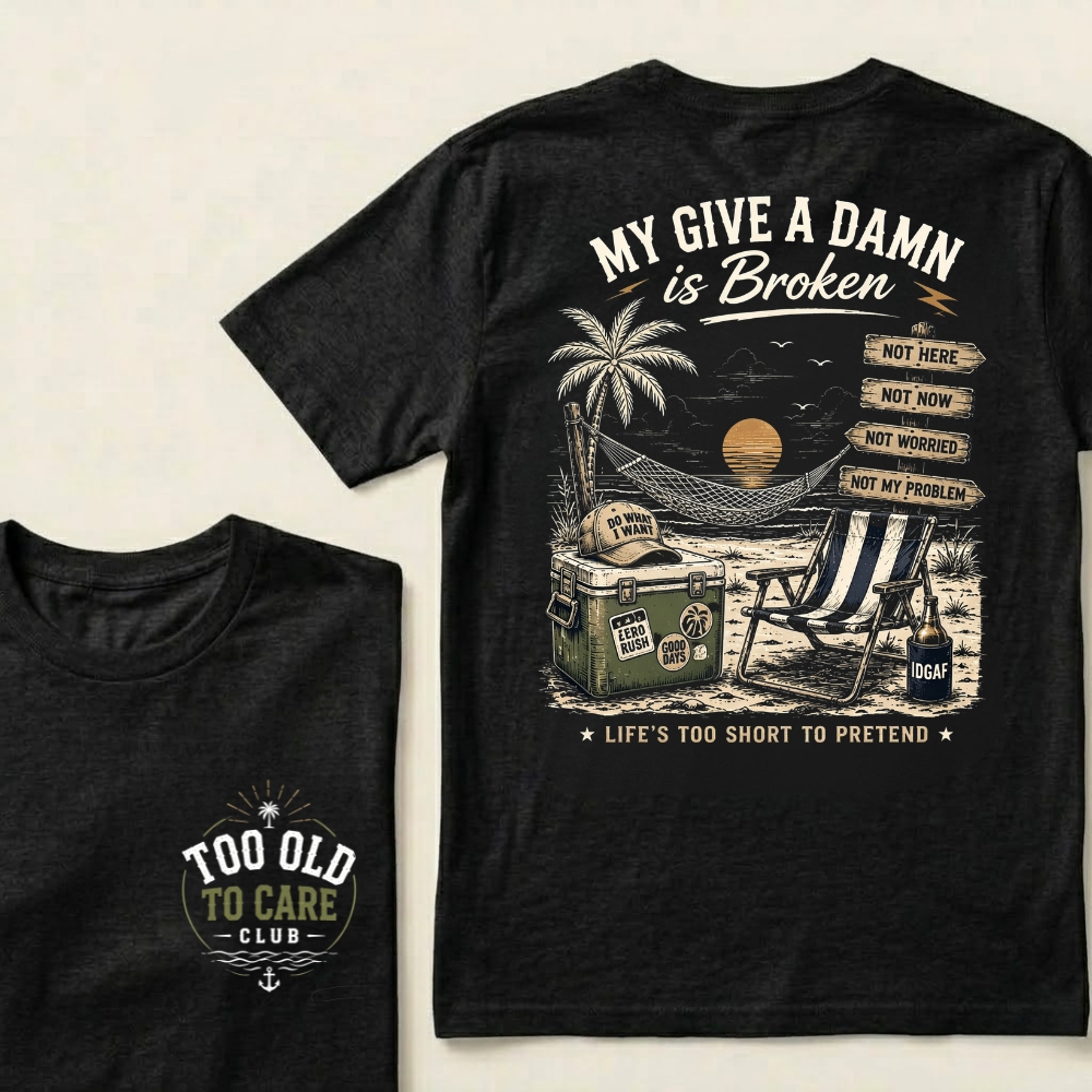 My Give A Damn Is Broken™ T-Shirt | Too Old To Care Club