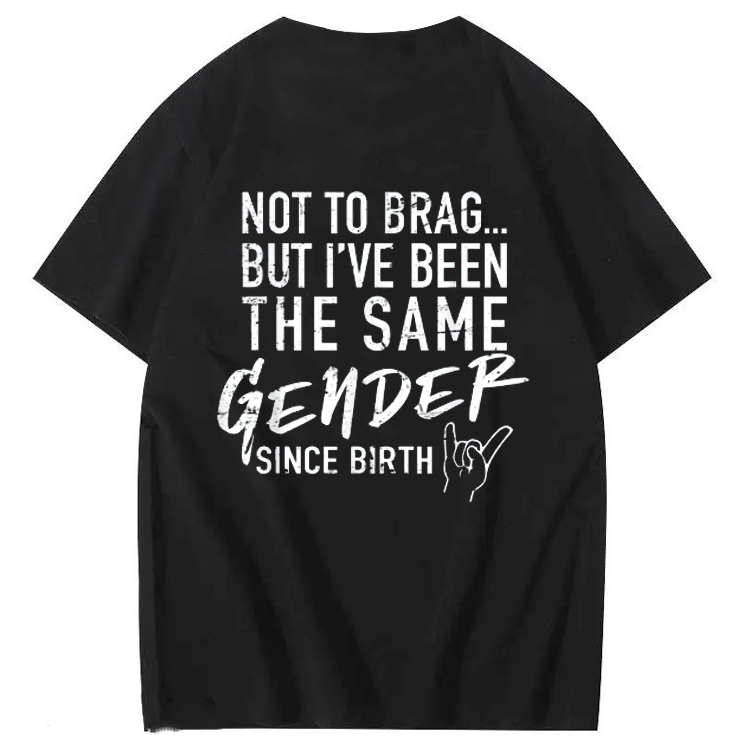 Not To Brag But I've Been The Same Gender Since Birth T-Shirt