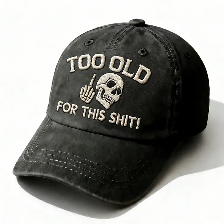 Too Old For This Shit Embroidery Cap