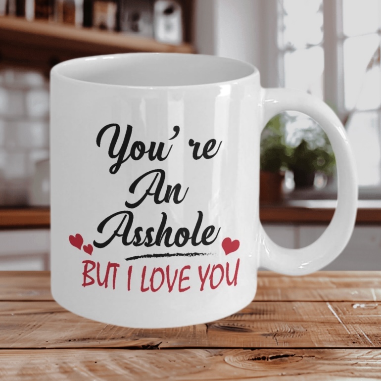 Funny Valentine Mug Gift - You're An Asshole But I Love You