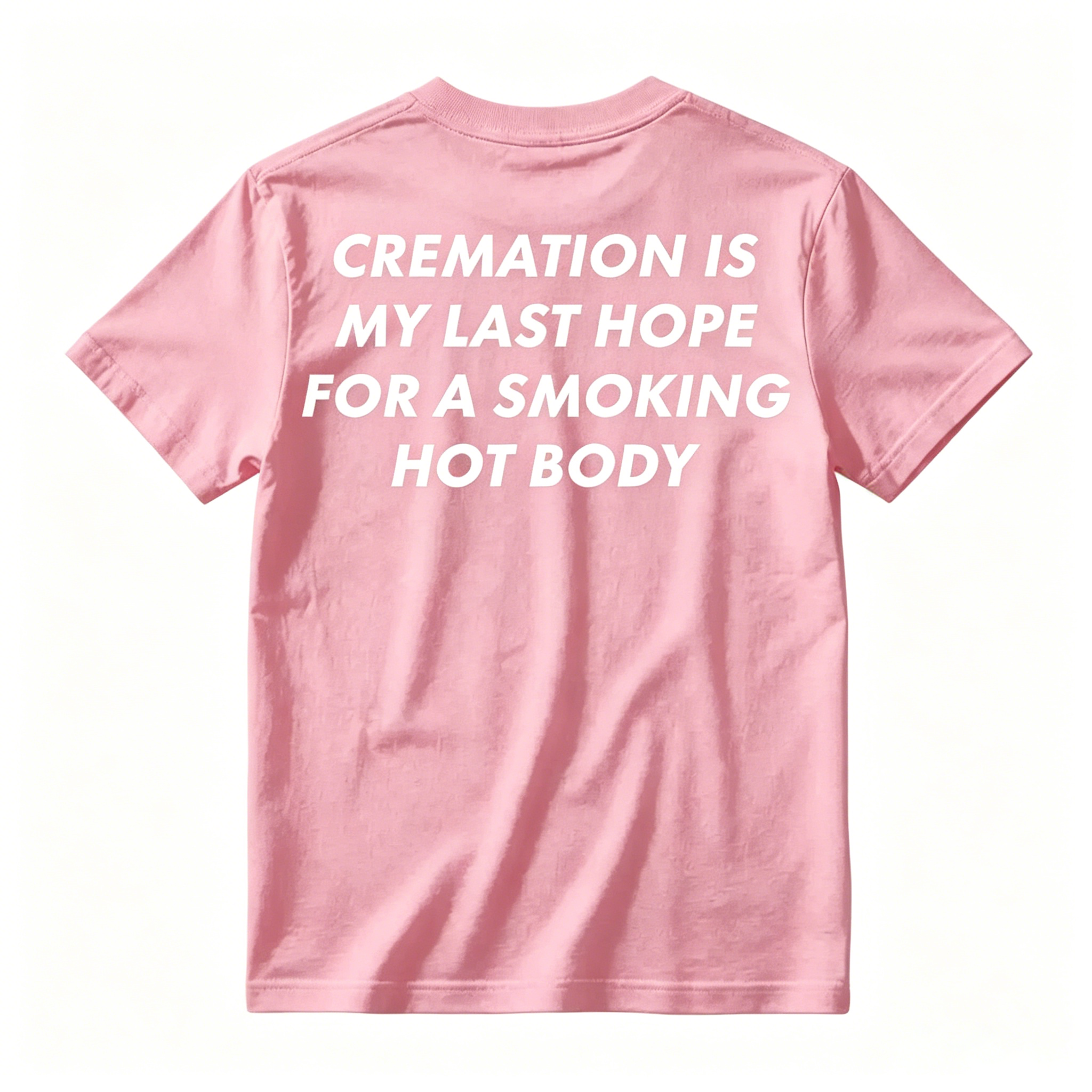 Cremation Is My Last Hope for a Smoking Hot Body Funny T-Shirt