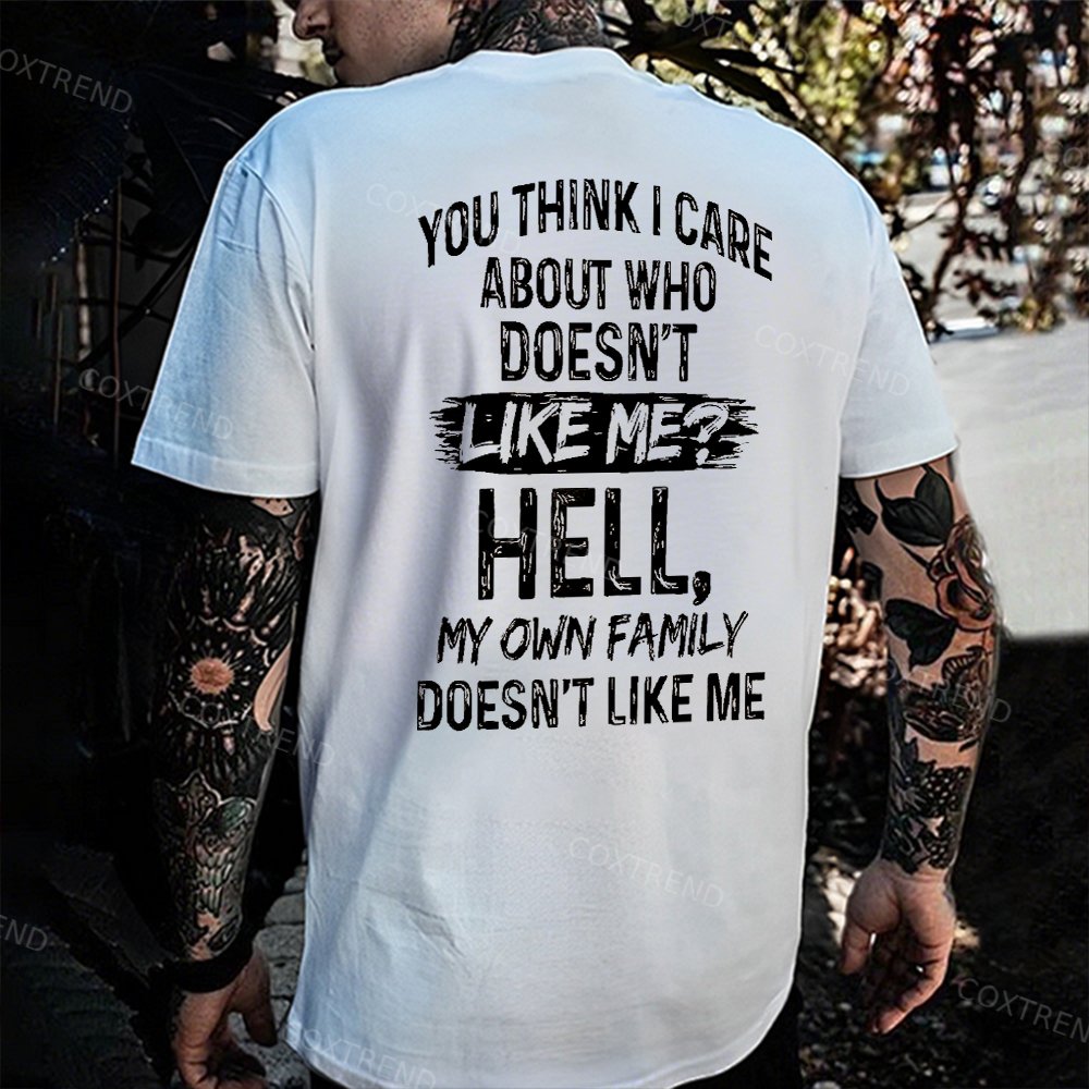 You Think I Care About Who Doesn't Like Me? Hell My Own Family Doesn't Like Me Printed Men's T-shirt