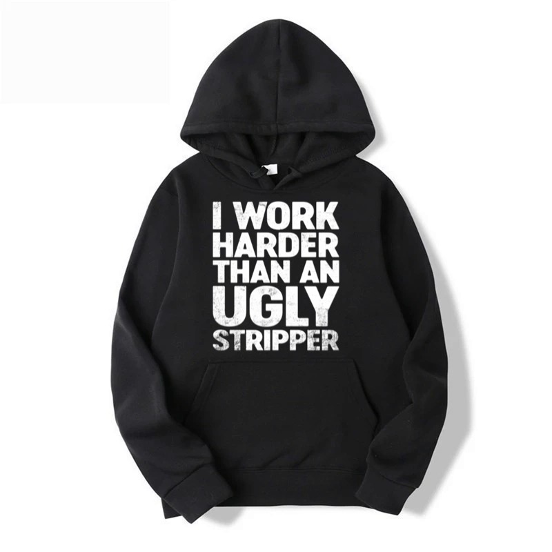 I Work Harder Than An Ugly Stripper Hoodie
