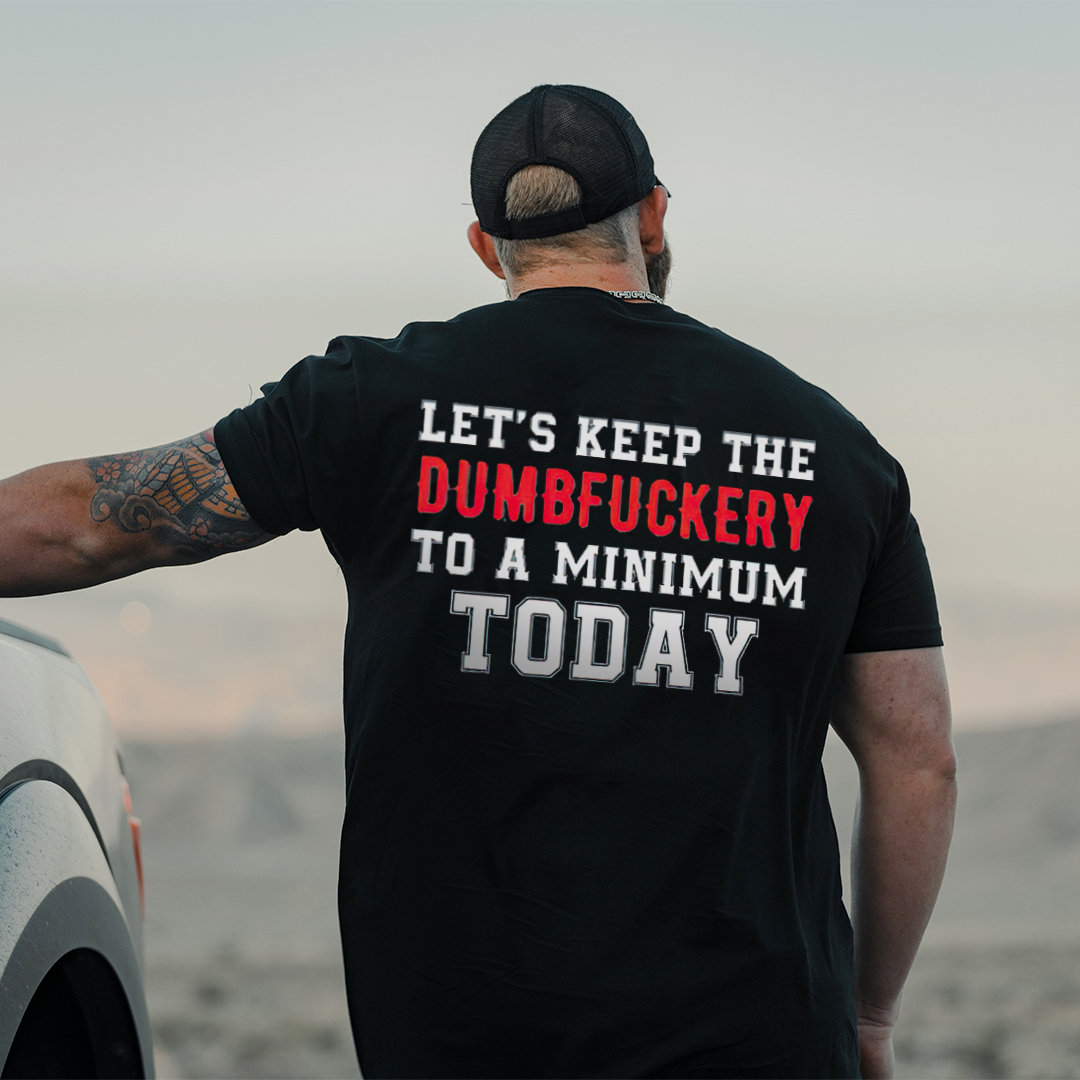 Let's Keep The Dumbfuckery To A Minimum Today Printed Men's T-shirt