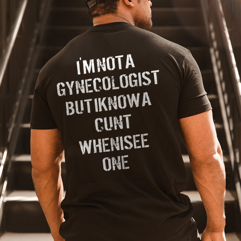 I'm Not Gynecologist But I Know A Cunt  Printed Men's T-shirt