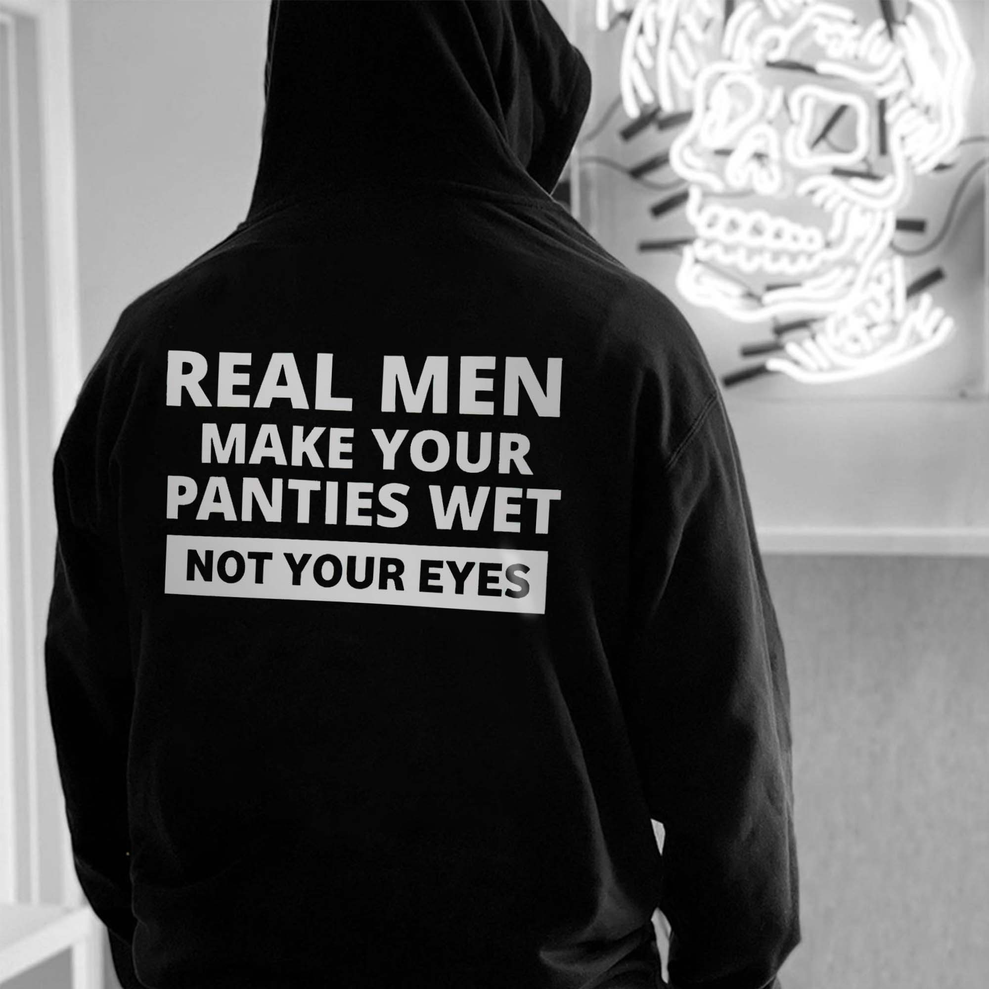 Real Men Make Your Panties Wet Not Your Eyes Printed Men's Hoodie