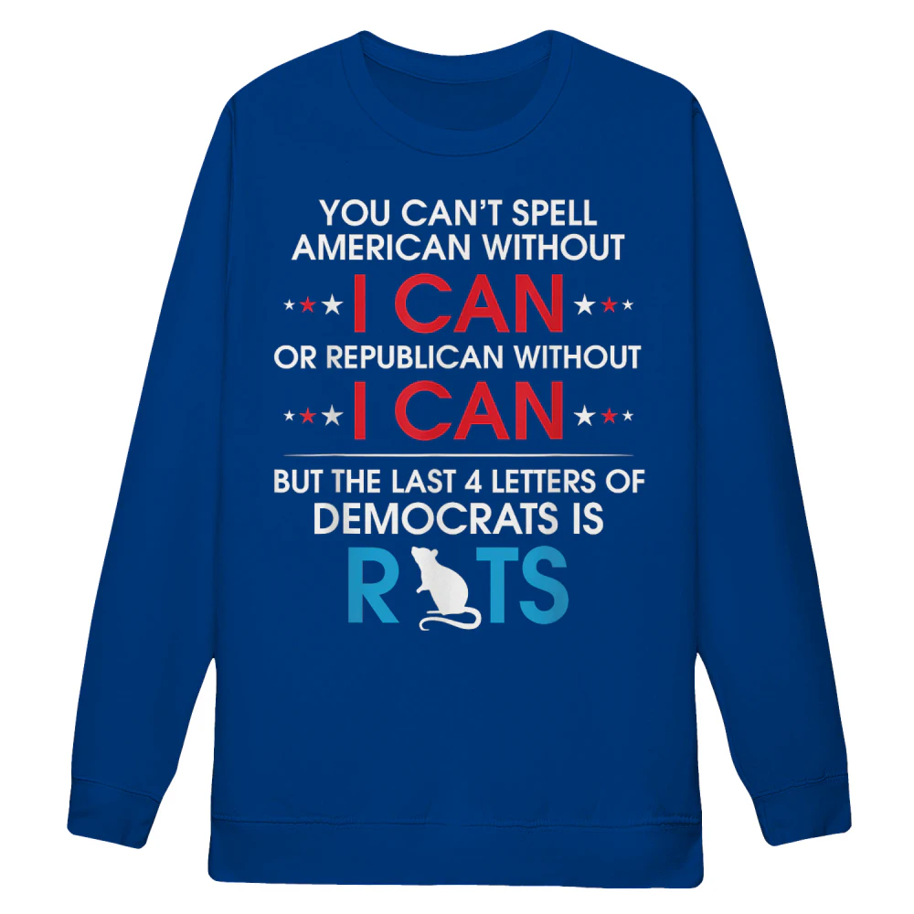 You Can't Spell American Without I Can Or Republican Rats Sweatshirt