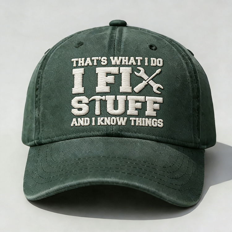 That's What I Do I Fix Stuff And I Know Things Embroidery Cap