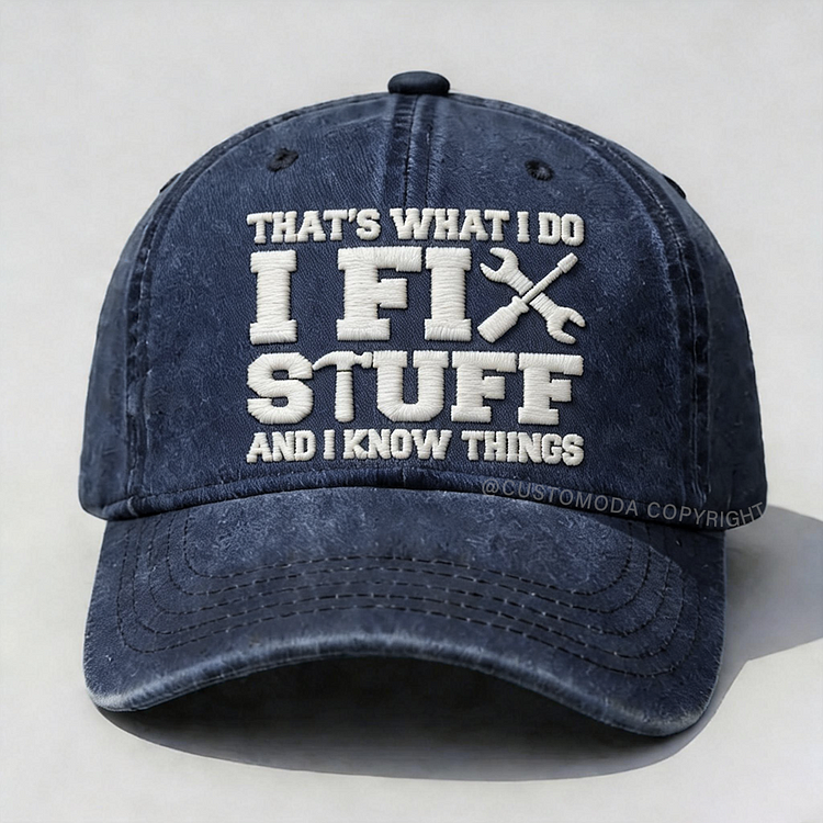 That's What I Do I Fix Stuff And I Know Things Embroidery Cap