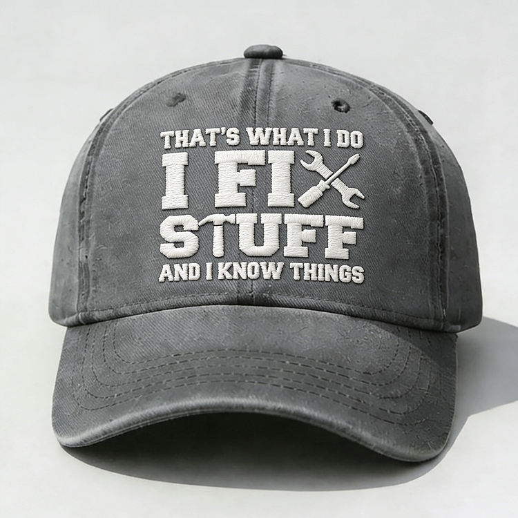 That's What I Do I Fix Stuff And I Know Things Embroidery Cap