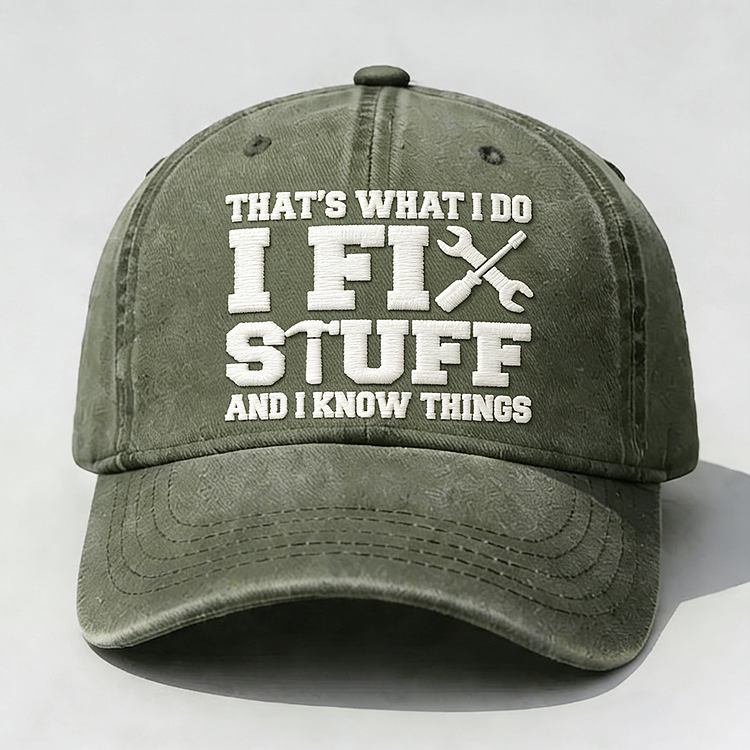 That's What I Do I Fix Stuff And I Know Things Embroidery Cap