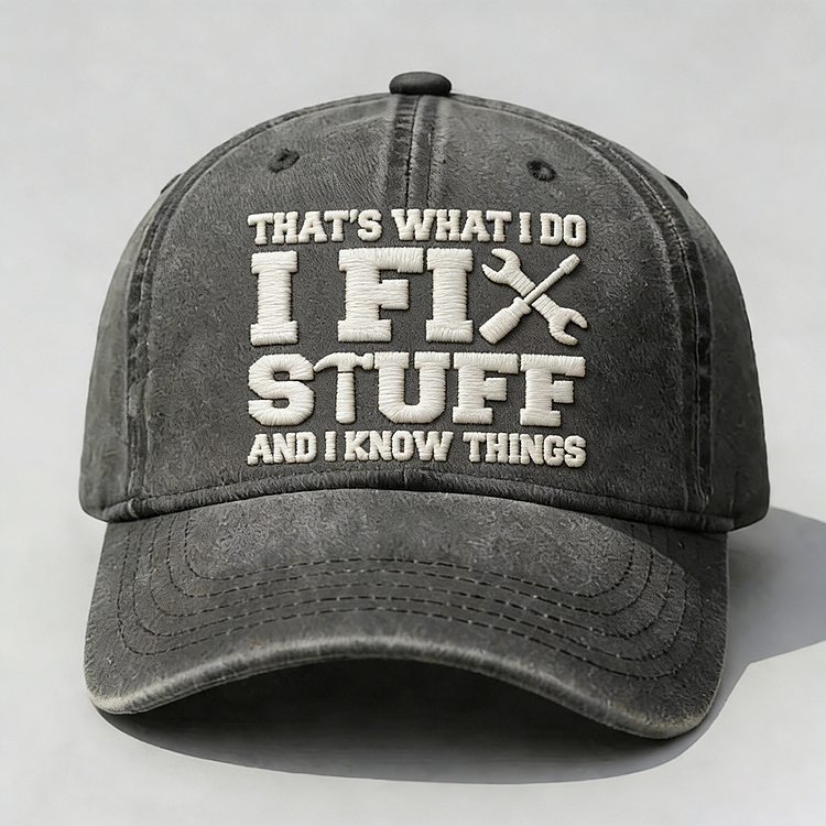 That's What I Do I Fix Stuff And I Know Things Embroidery Cap