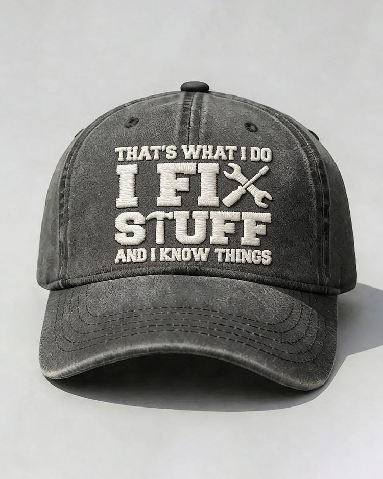 That's What I Do I Fix Stuff And I Know Things Embroidery Cap