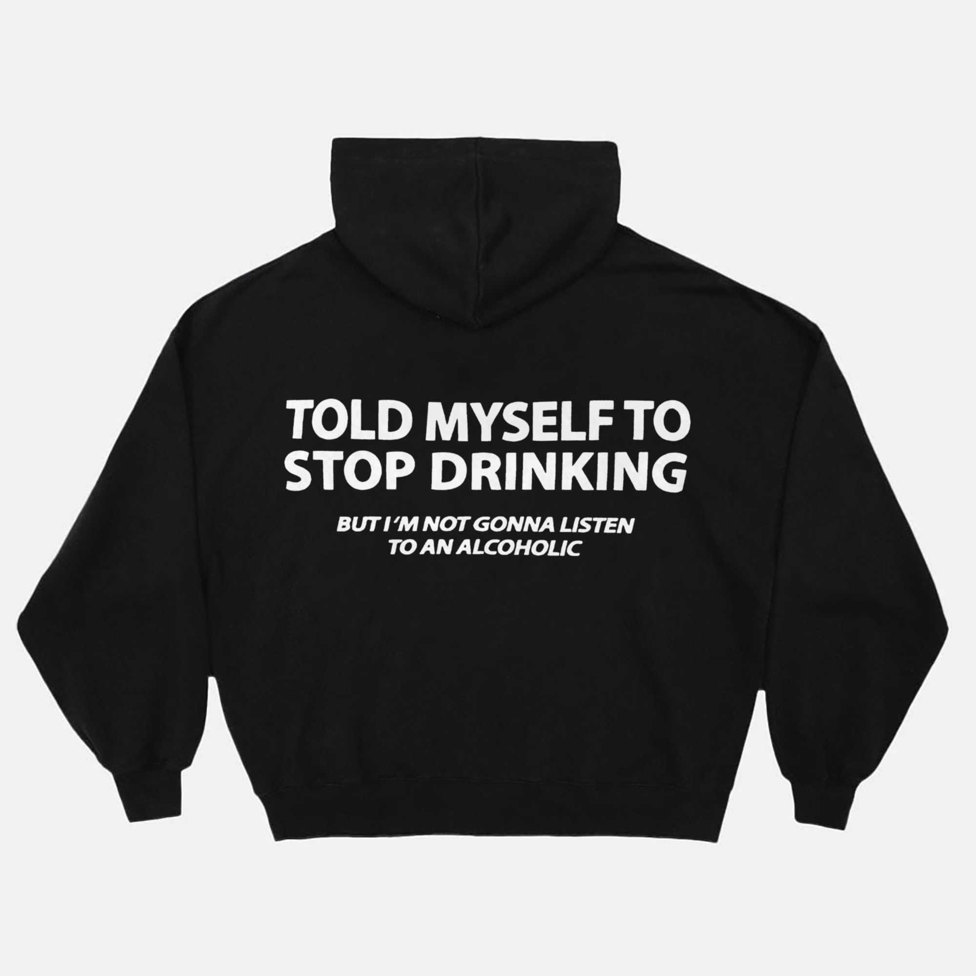 Told Myself To Stop Drinking But I'm Gonna Listen To An Alcoholic Printed Oversized Unisex Hoodie Image - 4