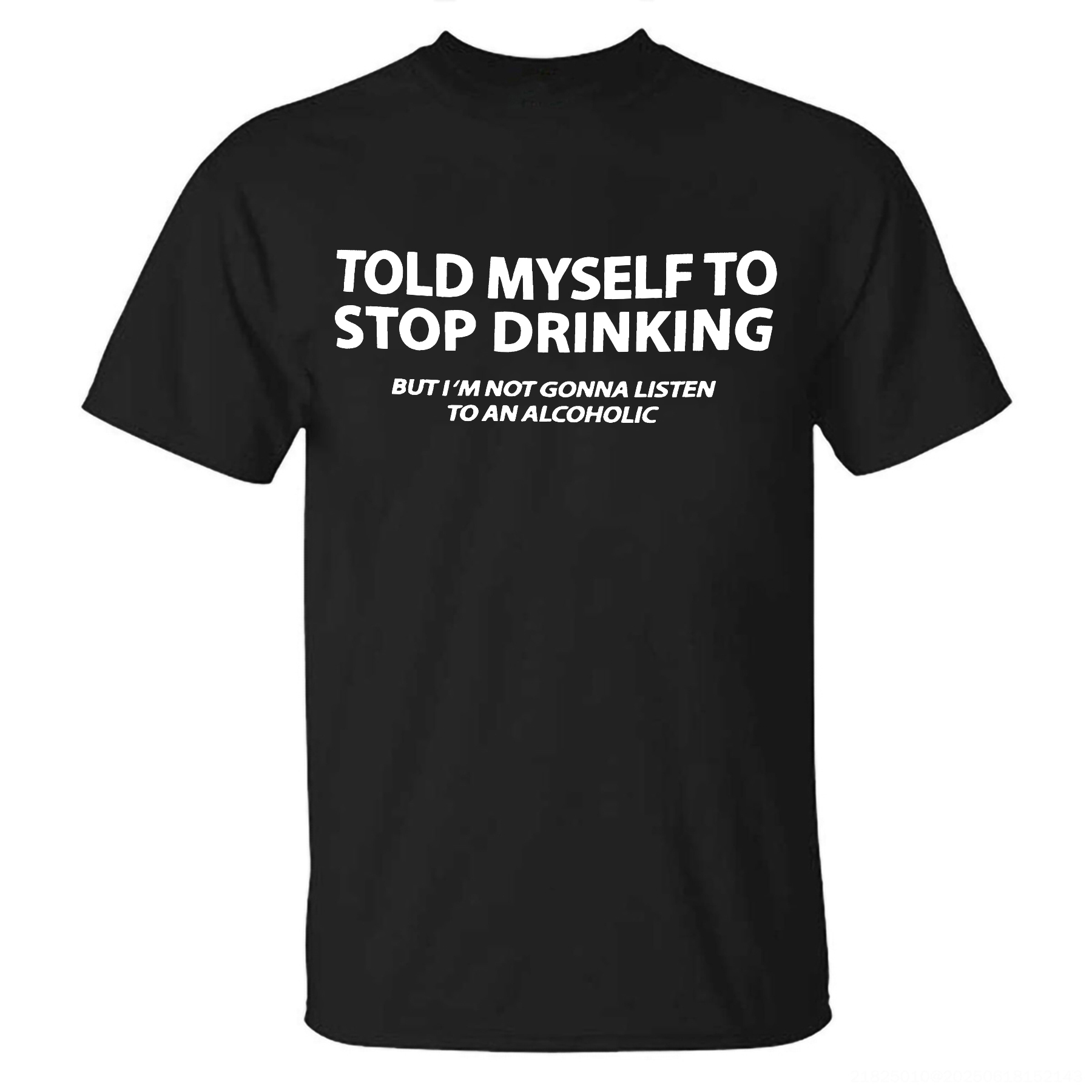 Told Myself To Stop Drinking But I'm Not Gonna Listen To An Alcoholic Printed Men's T-shirt Image - 7