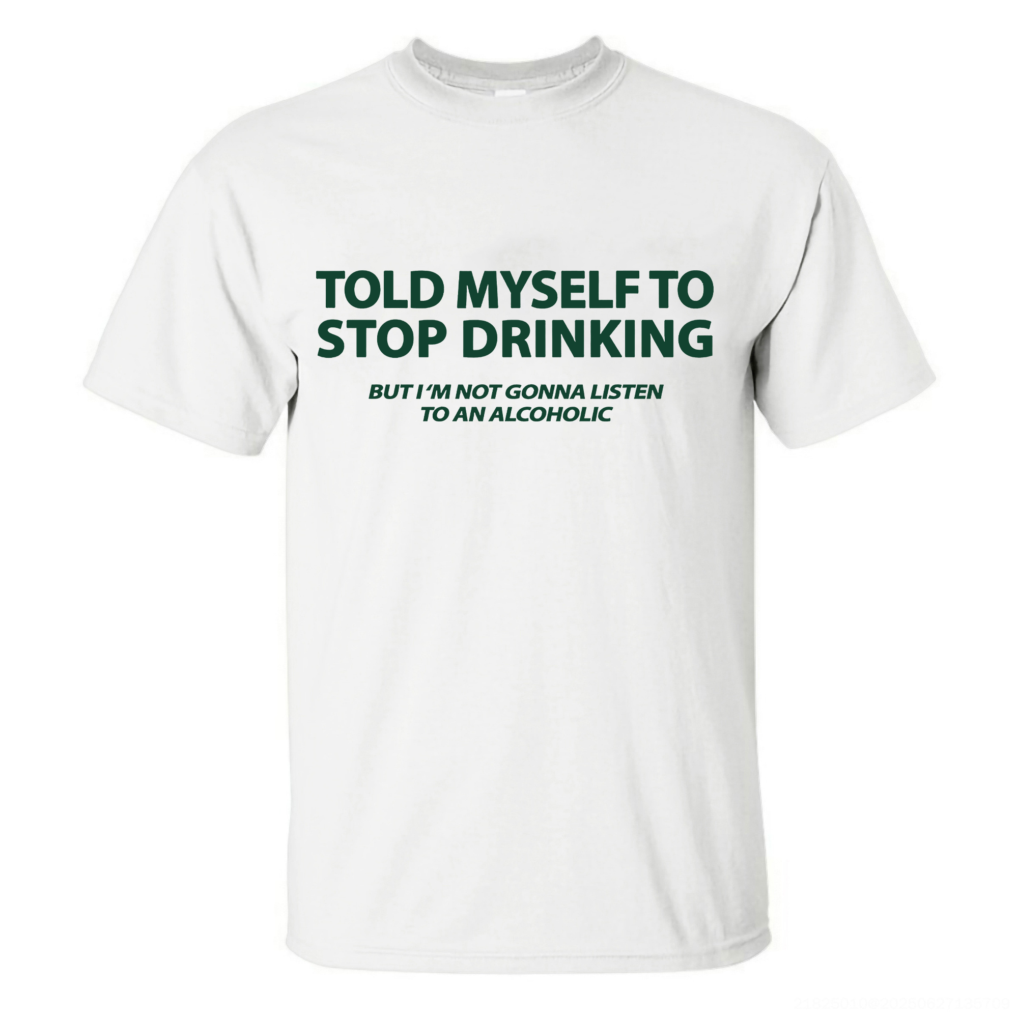 Told Myself To Stop Drinking But I'm Not Gonna Listen To An Alcoholic Printed Men's T-shirt Image - 2