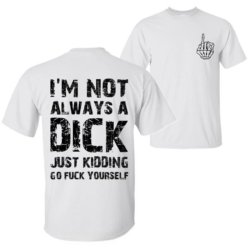 I'm Not Always A Dick Just Kidding Go F**K Yourself Printed Men's T-Shirt