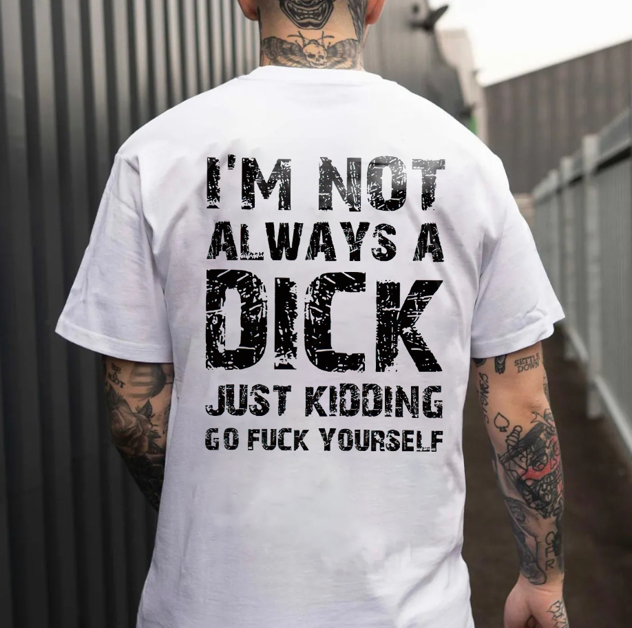 I'm Not Always A Dick Just Kidding Go F**K Yourself Printed Men's T-Shirt