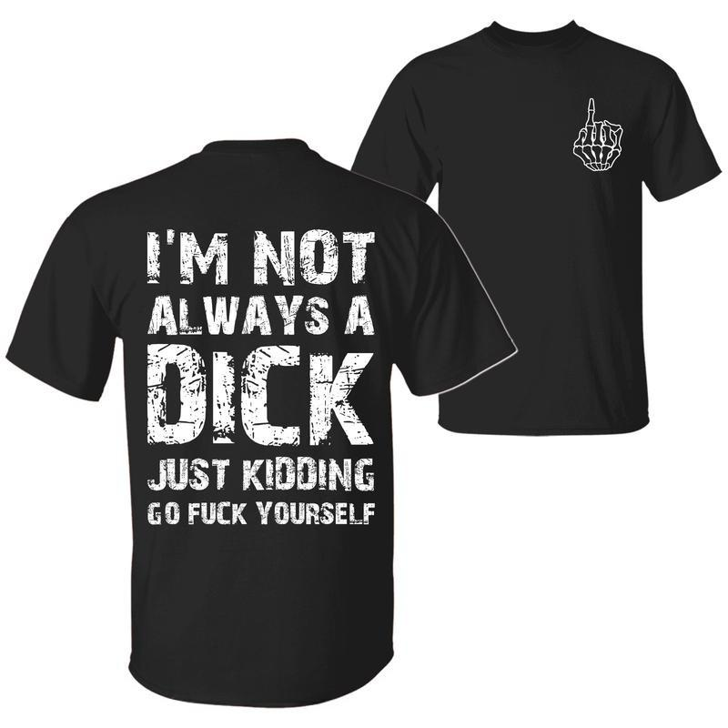 I'm Not Always A Dick Just Kidding Go F**K Yourself Printed Men's T-Shirt