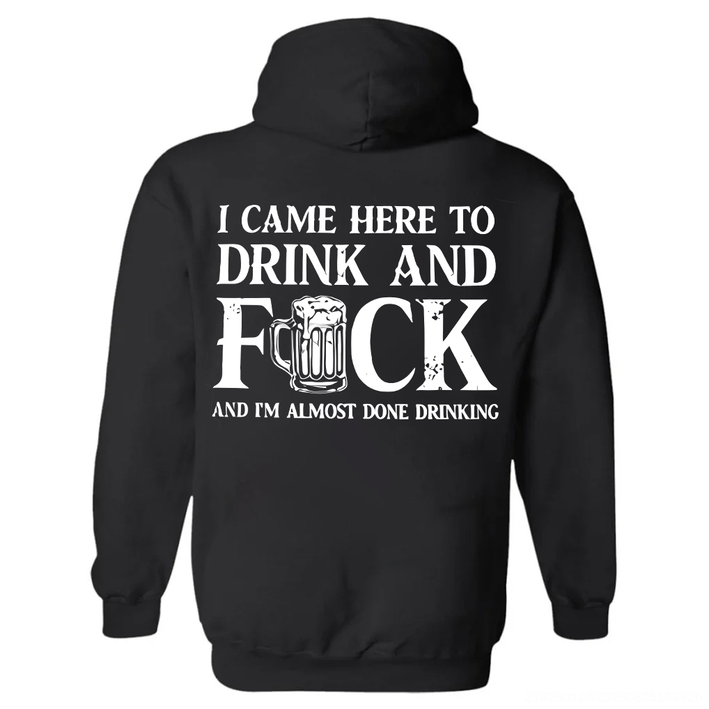 I Came Here To Drink And F*ck And I'm Almost Done Drinking Printed Fleece-lined Unisex Hoodie