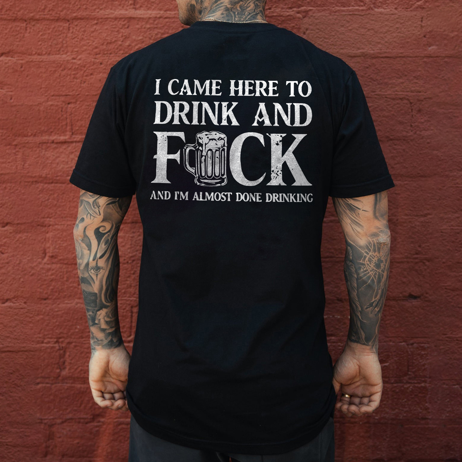 I Came Here To Drink And F*ck And I'm Almost Done Drinking Printed Men's T-shirt Image - 1