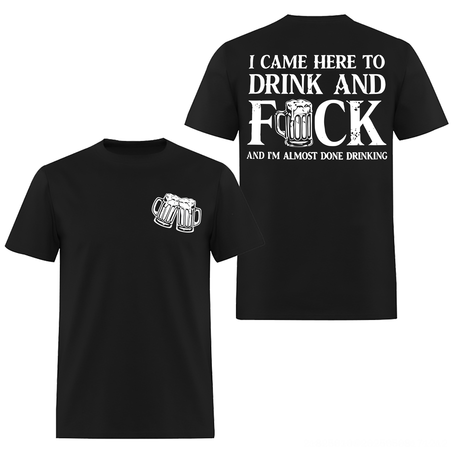I Came Here To Drink And F*ck And I'm Almost Done Drinking Printed Men's T-shirt Image - 3