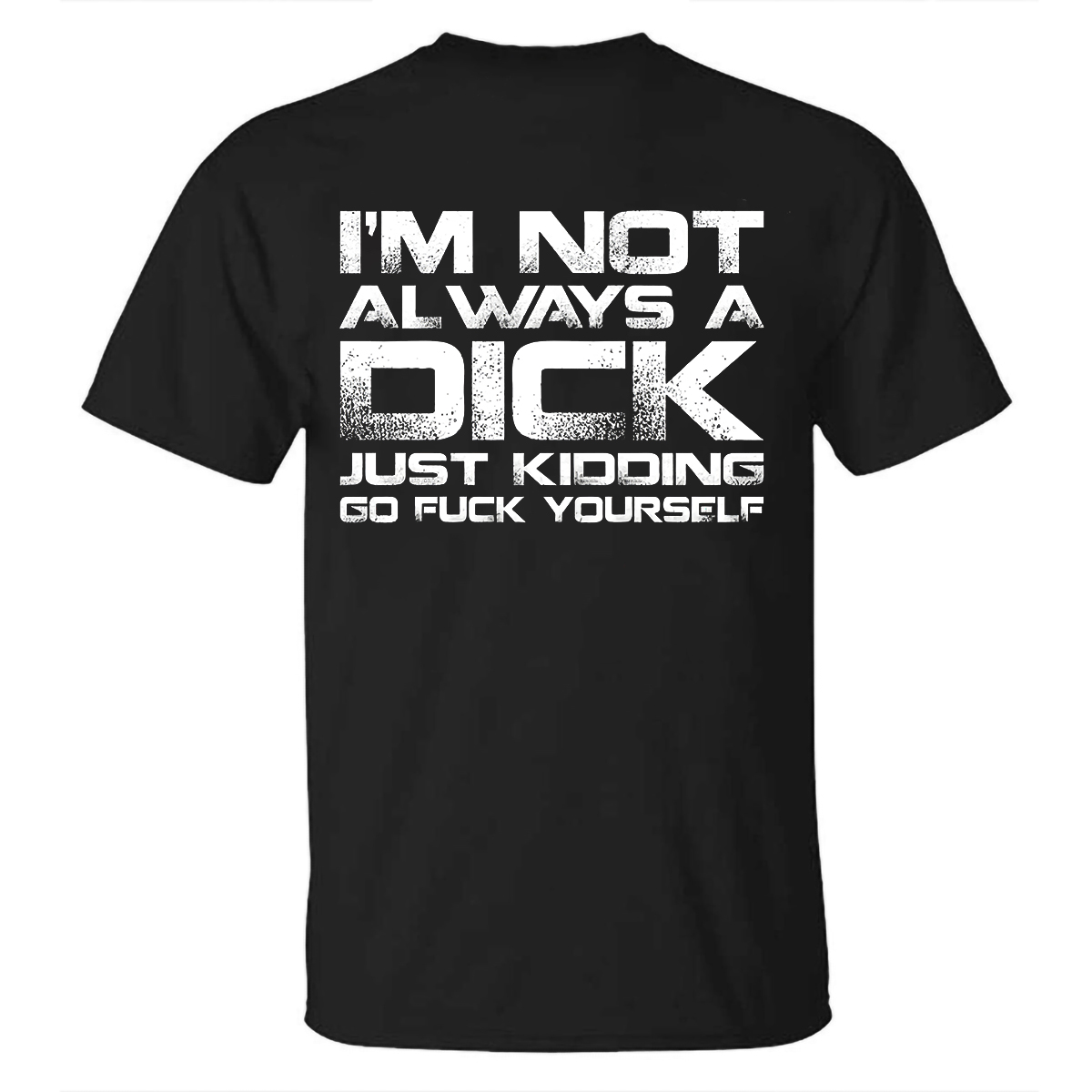 I'm Not Always A Dick Just Kidding Go F*ck Yourself Printed Men's T-shirt