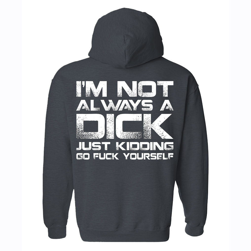 I'm Not Always A Dick Just Kidding Go F*ck Yourself Printed Fleece-lined Unisex Hoodie Image - 5